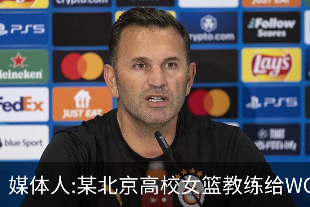 媒体人:某北京高校女篮教练给WCBA球队推荐球员 赚取不菲的居间费